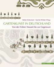 Gartenkunst in Deutschland. Von Der Fruhen Neuzeit Bis Zur Gegenwart: Geschichte - Themen - Perspektiven