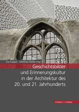 Geschichtsbilder Und Erinnerungskultur in Der Architektur Des 20. Und 21. Jahrhunderts: Tagungsband