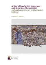 Artisanal Production in Ancient and Byzantine Thessaloniki: Archaeological, Literary and Epigraphic Evidence