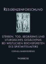 Sterben, Tod, Begrabnis Und Liturgisches Gedachtnis Bei Weltlichen Reichsfursten Des Spatmittelalters: Bilder Und Begriffe