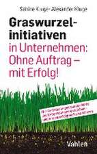 Graswurzelinitiativen in Unternehmen: Ohne Auftrag - mit Erfolg!