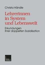 Lehrerinnen in System und Lebenswelt: Erkundungen ihrer doppelten Sozialisation