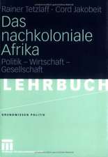 Das nachkoloniale Afrika: Politik - Wirtschaft - Gesellschaft