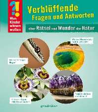 Was Kinder wissen wollen: Verblüffende Fragen und Antworten über Rätsel und Wunder der Natur