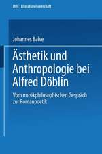 Ästhetik und Anthropologie bei Alfred Döblin: Vom musikphilosophischen Gespräch zur Romanpoetik