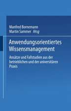 Anwendungsorientiertes Wissensmanagement: Ansätze und Fallstudien aus der betrieblichen und der universitären Praxis