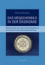 Das Menschenbild in der Ökonomie: Reflexionen über eine moderne Wirtschaftsethik und deren Chancen in der realwirtschaftlichen Praxis