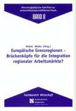 Europäische Grenzregionen - Brückenköpfe für die Integration regionaler Arbeitsmärkte?