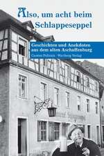 Also, um acht bei Schlappeseppel - Geschichten und Anekdoten aus dem alten Aschaffenburg