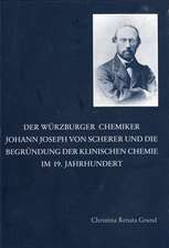 Der Würzburger Chemiker Johann Joseph von Scherer und die Begründung der Klinischen Chemie im 19. Jahrhundert