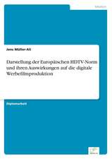 Darstellung Der Europaischen HDTV-Norm Und Ihren Auswirkungen Auf Die Digitale Werbefilmproduktion: Chancen Und Risiken