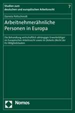 Arbeitnehmerahnliche Personen in Europa: Die Behandlung Wirtschaftlich Abhangiger Erwerbstatiger Im Europaischen Arbeitsrecht Sowie Im (Arbeits-)Recht