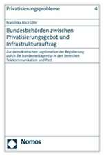 Bundesbehorden Zwischen Privatisierungsgebot Und Infrastrukturauftrag: Zur Demokratischen Legitimation Der Regulierung Durch Die Bundesnetzagentur in