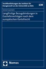 Langfristige Bezugsbindungen in Gaslieferverträgen nach dem europäischen Kartellrecht