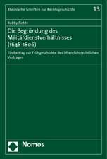 Die Begrundung Des Militardienstverhaltnisses (1648-1806): Ein Beitrag Zur Fruhgeschichte Des Offentlich-Rechtlichen Vertrages