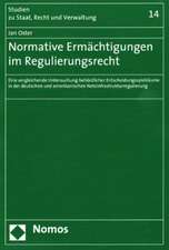 Normative Ermachtigungen Im Regulierungsrecht: Eine Vergleichende Untersuchung Behordlicher Entscheidungsspielraume in Der Deutschen Und Amerikanische