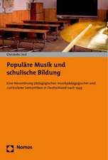 Populare Musik Und Schulische Bildung: Eine Neuordnung Padagogischer, Musikpadagogischer Und Curricularer Semantiken in Deutschland Nach 1945