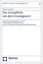 Die Schulpflicht VOR Dem Grundgesetz: Geschichte Der Schulpflicht Und Ihre Verfassungsrechtliche Bewertung VOR Dem Hintergrund Des Sogenannten Homesch