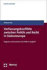 Verfassungskonflikte Zwischen Politik Und Recht in Sudosteuropa: Bulgarien Und Rumanien Nach 1989 Im Vergleich