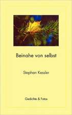 Beinahe Von Selbst: The Immeasurable Equation. the Collected Poetry and Prose