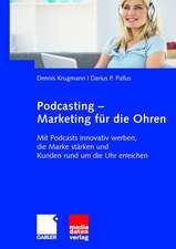 Podcasting - Marketing für die Ohren: Mit Podcasts innovativ werben, die Marke stärken und Kunden rund um die Uhr erreichen