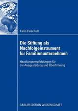 Die Stiftung als Nachfolgeinstrument für Familienunternehmen: Handlungsempfehlungen für die Ausgestaltung und Überführung