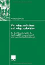 Von Kriegsverächtern und Kriegsverfechtern: Die Berichterstattung über den Irak-Krieg 2003 in deutschen und amerikanischen Qualitätszeitungen