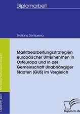 Marktbearbeitungsstrategien Europ Ischer Unternehmen in Osteuropa Und in Der Gemeinschaft Unabh Ngiger Staaten (Gus) Im Vergleich: Spiegelbild Und Antagonist Seiner Zeit