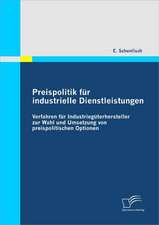 Preispolitik Fur Industrielle Dienstleistungen: Verfahren Fur Industrieg Terhersteller Zur Wahl Und Umsetzung Von Preispolitischen Optionen