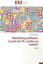 Marketing Politique. L'Unite Du PS, Mythe Ou Realite?