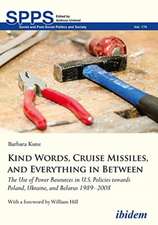 Kind Words, Cruise Missiles, and Everything in B – The Use of Power Resources in U.S. Policies towards Poland, Ukraine, and Belarus 1989–2008