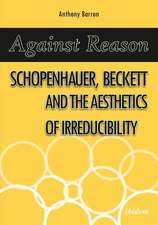 Against Reason – Schopenhauer, Beckett and the Aesthetics of Irreducibility