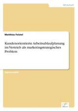 Kundenorientierte Arbeitsablaufplanung im Vertrieb als marketingstrategisches Problem