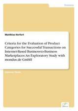 Criteria for the Evaluation of Product Categories for Successful Transactions on Internet-Based Business-to-Business Marketplaces: An Exploratory Study with mondus.de GmbH