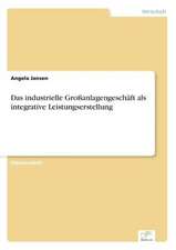 Das industrielle Großanlagengeschäft als integrative Leistungserstellung