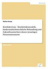 Kreditderivate - Kreditrisikomodelle, bankenaufsichtsrechtliche Behandlung und Zukunftsaussichten dieses neuartigen Finanzinstruments