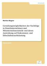 Gestaltungsmoglichkeiten Der Nachfolge in Einzelunternehmen Und Mitunternehmeranteile Und Deren Auswirkung Auf Einkommen- Und Erbschaftsteuerbelastung: Legal & Economical Aspects