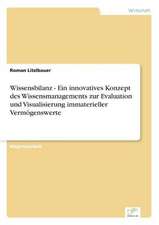 Wissensbilanz - Ein Innovatives Konzept Des Wissensmanagements Zur Evaluation Und Visualisierung Immaterieller Vermogenswerte