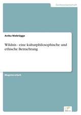 Wildnis - Eine Kulturphilosophische Und Ethische Betrachtung