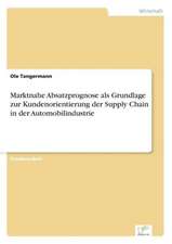 Marktnahe Absatzprognose ALS Grundlage Zur Kundenorientierung Der Supply Chain in Der Automobilindustrie