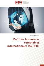 Maitriser Les Normes Comptables Internationales IAS- Ifrs: Mythe Ou Realite?