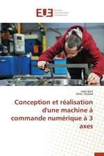 Conception Et Realisation D'Une Machine a Commande Numerique a 3 Axes: Nouvelle Approche