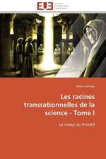 Les Racines Transrationnelles de La Science - Tome I: Etude Sur Le Festival de Villerupt