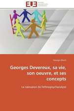 Georges Devereux, Sa Vie, Son Oeuvre, Et Ses Concepts