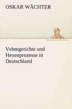 Vehmgerichte Und Hexenprozesse in Deutschland: Erzahlung in Neun Briefen