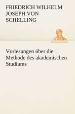 Vorlesungen Ber Die Methode Des Akademischen Studiums: Erzahlung in Neun Briefen