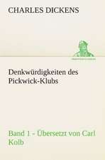 Denkwurdigkeiten Des Pickwick-Klubs. Band 1. Ubersetzt Von Carl Kolb.: Benno Tschischwitz