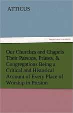 Our Churches and Chapels Their Parsons, Priests, & Congregations Being a Critical and Historical Account of Every Place of Worship in Preston