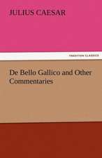 de Bello Gallico and Other Commentaries: With Lives of the Writers