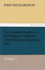 The Canadian Brothers, or the Prophecy Fulfilled a Tale of the Late American War